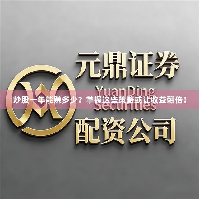 炒股一年能赚多少？掌握这些策略或让收益翻倍！