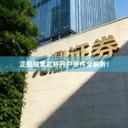 正规股票杠杆开户条件全解析！