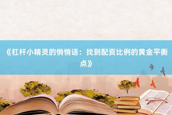 《杠杆小精灵的悄悄话：找到配资比例的黄金平衡点》