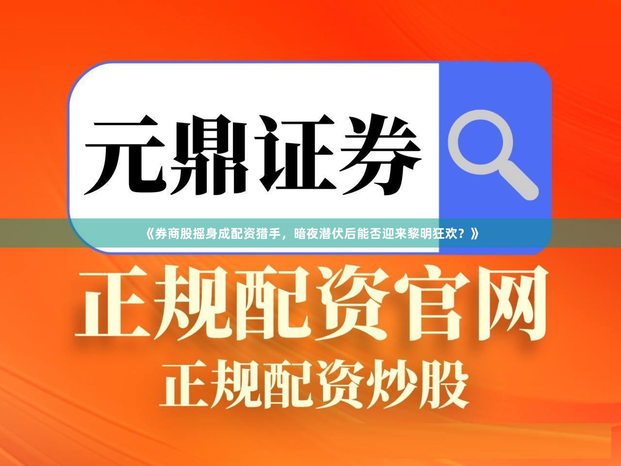 《券商股摇身成配资猎手，暗夜潜伏后能否迎来黎明狂欢？》