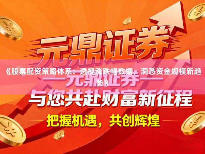 《股票配资策略体系：透视涨跌幅数据，洞悉资金规模新趋势》