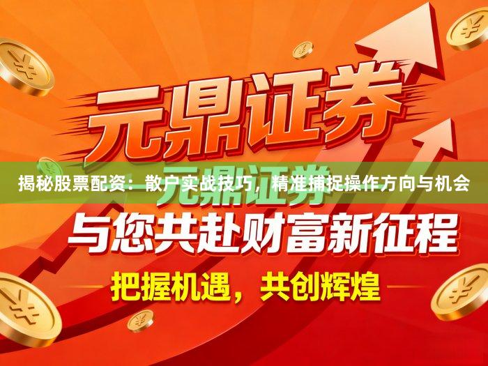 揭秘股票配资：散户实战技巧，精准捕捉操作方向与机会