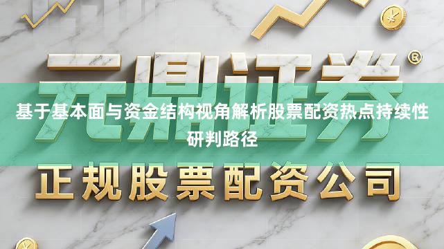 基于基本面与资金结构视角解析股票配资热点持续性研判路径