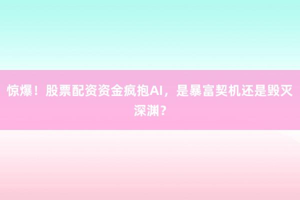 惊爆！股票配资资金疯抱AI，是暴富契机还是毁灭深渊？