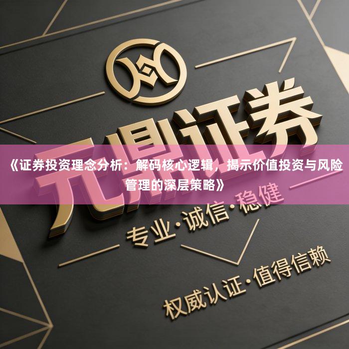 《证券投资理念分析：解码核心逻辑，揭示价值投资与风险管理的深层策略》