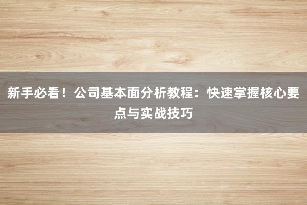 新手必看！公司基本面分析教程：快速掌握核心要点与实战技巧