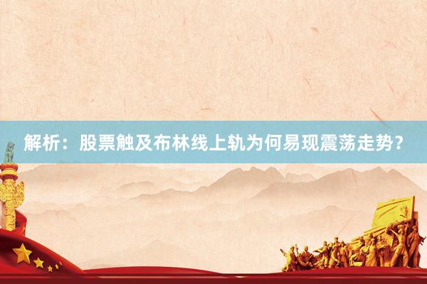 解析：股票触及布林线上轨为何易现震荡走势？