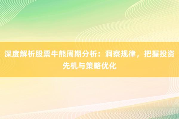深度解析股票牛熊周期分析：洞察规律，把握投资先机与策略优化
