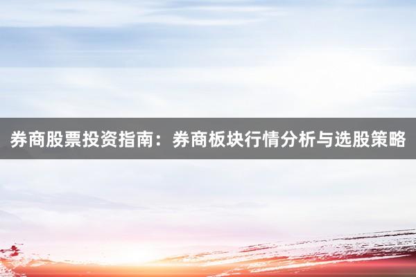 券商股票投资指南：券商板块行情分析与选股策略
